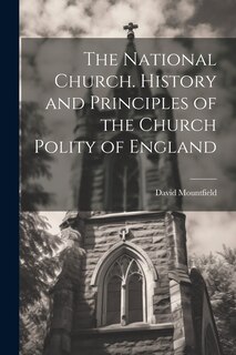 Front cover_The National Church. History and Principles of the Church Polity of England
