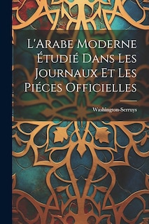 Couverture_L'Arabe Moderne Étudié Dans les Journaux et les Piéces Officielles
