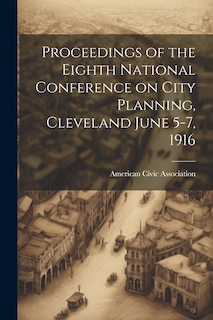 Front cover_Proceedings of the Eighth National Conference on City Planning, Cleveland June 5-7, 1916