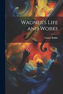 Front cover_Wagner's Life and Works