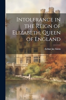 Couverture_Intolerance in the Reign of Elizabeth, Queen of England
