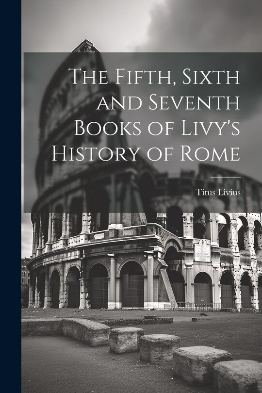 Front cover_The Fifth, Sixth and Seventh Books of Livy's History of Rome