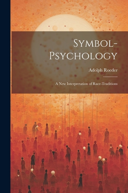 Symbol-Psychology: A New Interpretation of Race-Traditions