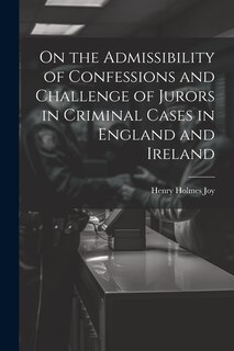 Couverture_On the Admissibility of Confessions and Challenge of Jurors in Criminal Cases in England and Ireland