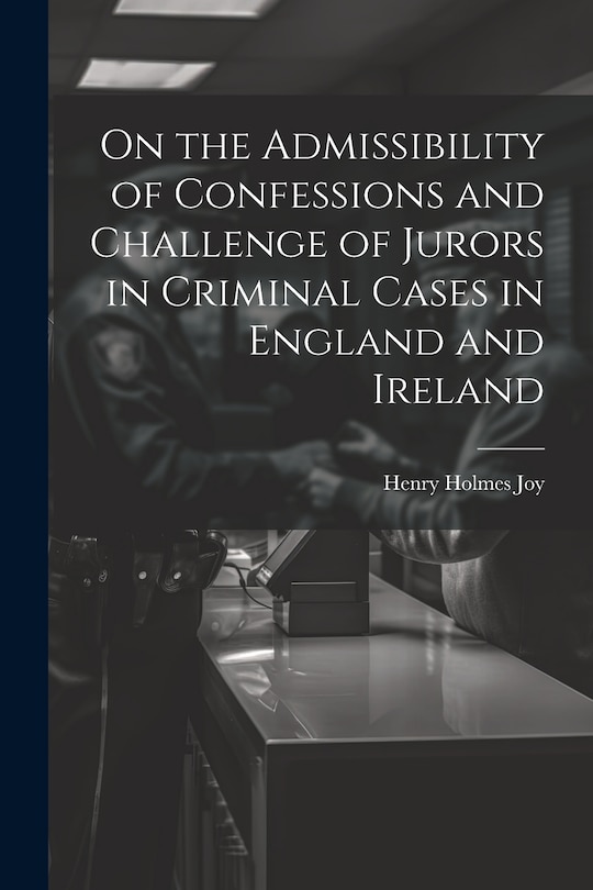 Couverture_On the Admissibility of Confessions and Challenge of Jurors in Criminal Cases in England and Ireland