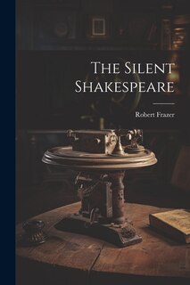 Front cover_The Silent Shakespeare