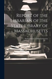 Front cover_Report of the Librarian of the State Library of Massachusetts