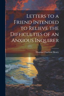 Front cover_Letters to a Friend Intended to Relieve the Difficulties of an Anxious Inquirer