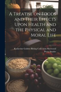 Front cover_A Treatise on Foods and Their Effects Upon Health and the Physical and Moral Life