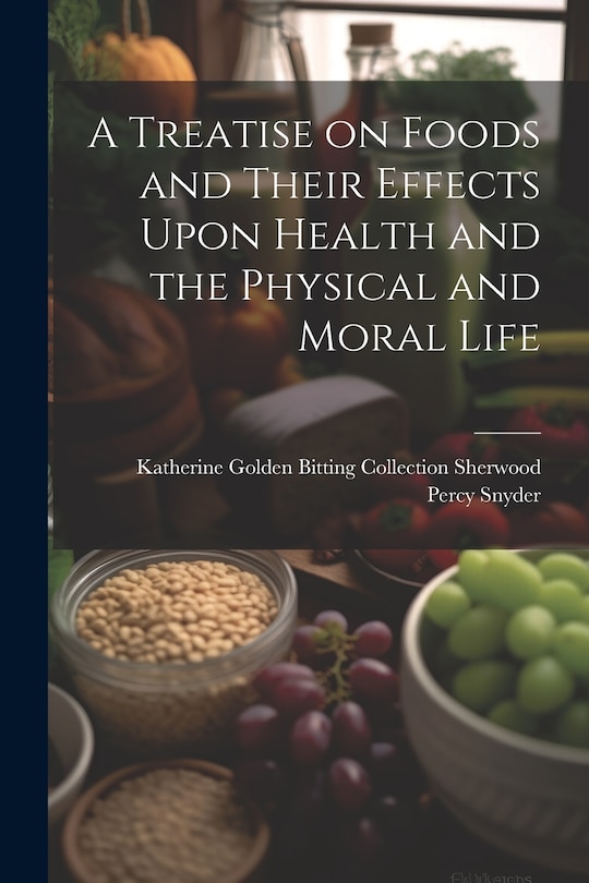 Front cover_A Treatise on Foods and Their Effects Upon Health and the Physical and Moral Life