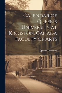 Front cover_Calendar of Queen's University at Kingston, Canada Faculty of Arts