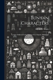 Bunyan Characters: Lectures Delivered in St. George's Free Church, Edinburgh