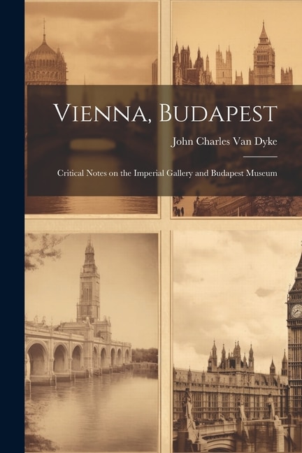 Vienna, Budapest: Critical Notes on the Imperial Gallery and Budapest Museum