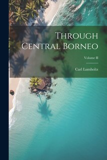 Front cover_Through Central Borneo; Volume II