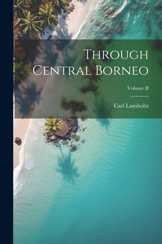 Front cover_Through Central Borneo; Volume II