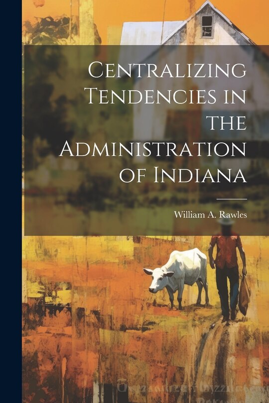 Front cover_Centralizing Tendencies in the Administration of Indiana