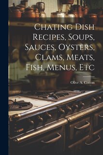 Couverture_Chating Dish Recipes, Soups, Sauces, Oysters, Clams, Meats, Fish, Menus, Etc