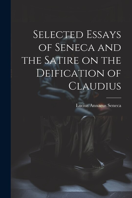 Front cover_Selected Essays of Seneca and the Satire on the Deification of Claudius