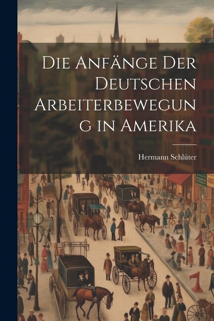 Front cover_Die Anfänge der Deutschen Arbeiterbewegung in Amerika