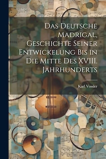 Couverture_Das Deutsche Madrigal, Geschichte Seiner Entwickelung bis in die Mitte des XVIII. Jahrhunderts