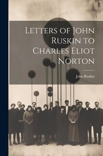 Front cover_Letters of John Ruskin to Charles Eliot Norton