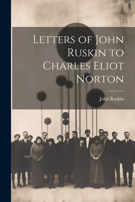 Front cover_Letters of John Ruskin to Charles Eliot Norton