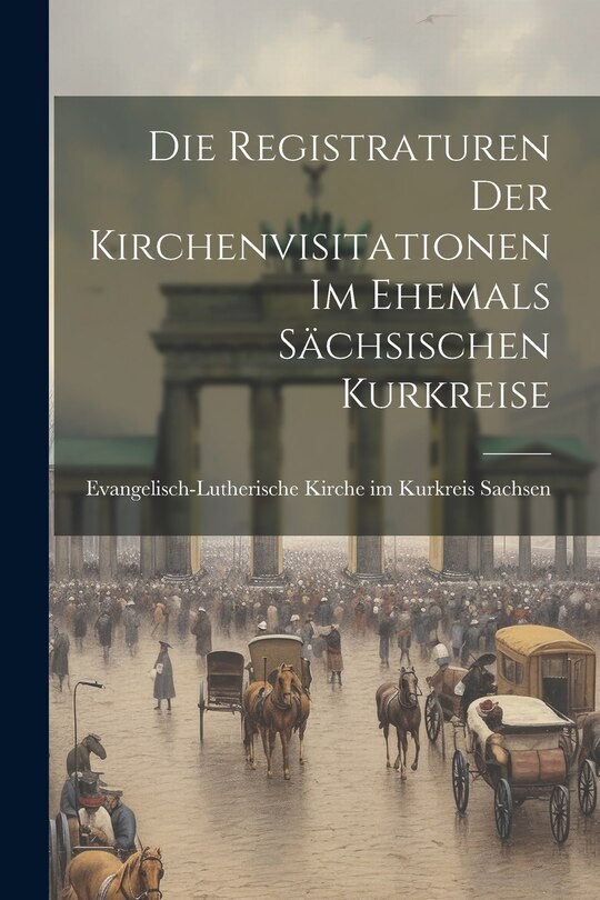 Couverture_Die Registraturen der Kirchenvisitationen im Ehemals Sächsischen Kurkreise
