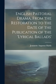 Front cover_English Pastoral Drama, From the Restoration to the Date of the Publication of the 'Lyrical Ballads'