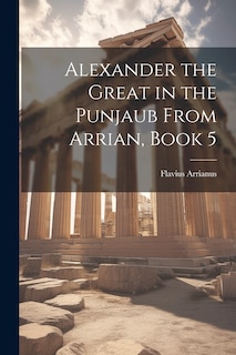 Couverture_Alexander the Great in the Punjaub From Arrian, Book 5