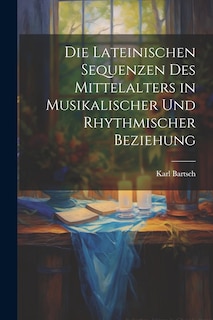 Couverture_Die Lateinischen Sequenzen des Mittelalters in Musikalischer und Rhythmischer Beziehung