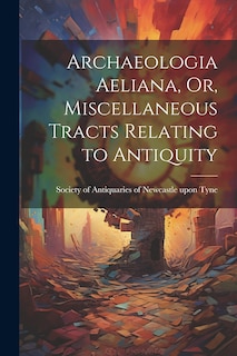 Front cover_Archaeologia Aeliana, Or, Miscellaneous Tracts Relating to Antiquity