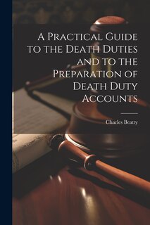 Couverture_A Practical Guide to the Death Duties and to the Preparation of Death Duty Accounts