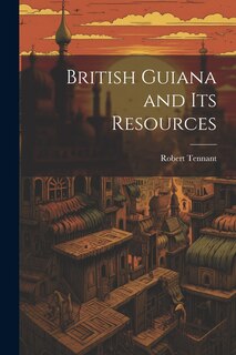 Front cover_British Guiana and Its Resources