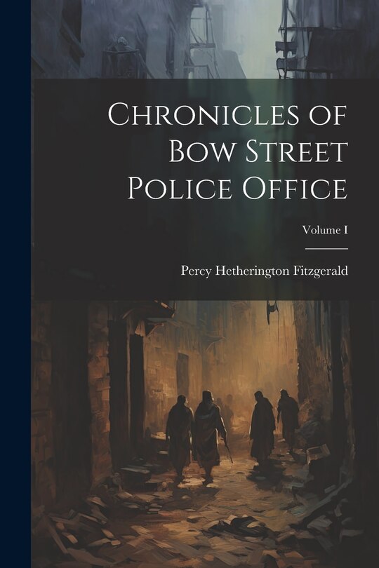 Front cover_Chronicles of Bow Street Police Office; Volume I