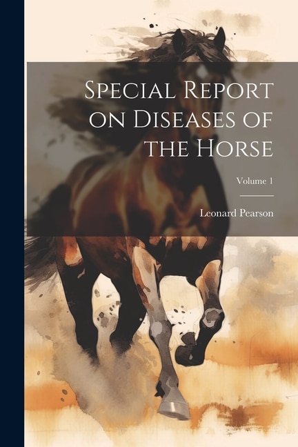 Special Report on Diseases of the Horse; Volume 1