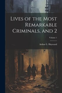 Front cover_Lives of the Most Remarkable Criminals, and 2; Volume 1
