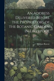 Front cover_An Address Delivered Before the Proprietors of the Botanic Garden in Liverpool