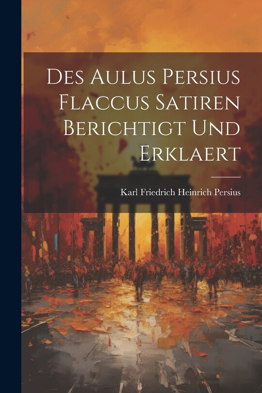 Front cover_Des Aulus Persius Flaccus Satiren Berichtigt und Erklaert