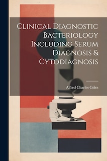 Front cover_Clinical Diagnostic Bacteriology Including Serum Diagnosis & Cytodiagnosis
