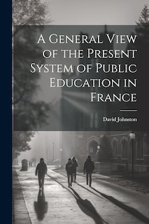 Front cover_A General View of the Present System of Public Education in France