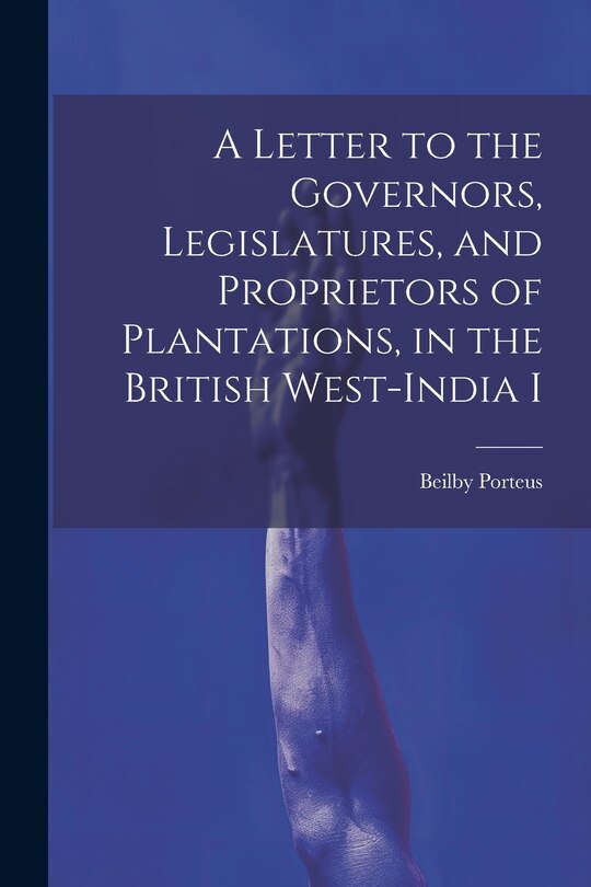 Front cover_A Letter to the Governors, Legislatures, and Proprietors of Plantations, in the British West-India I