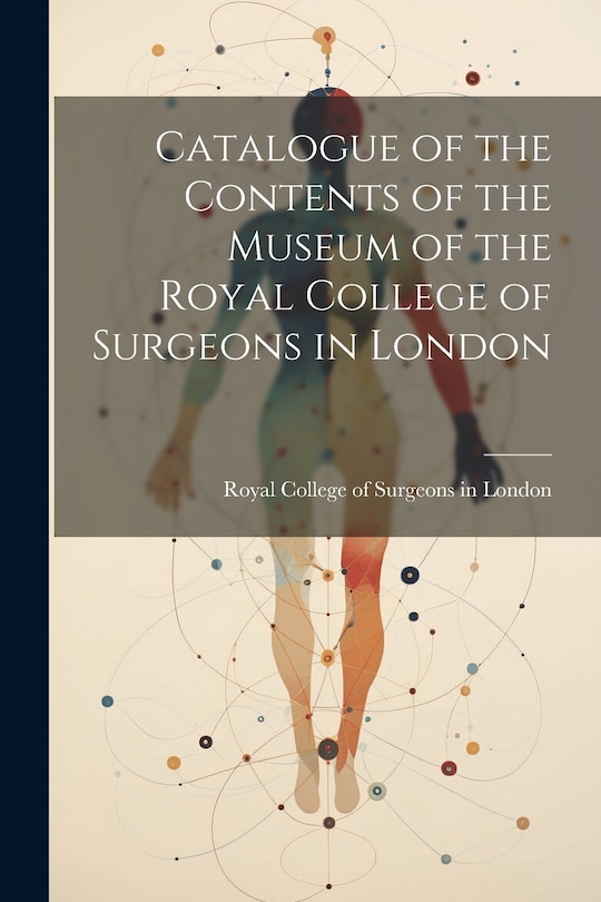 Front cover_Catalogue of the Contents of the Museum of the Royal College of Surgeons in London