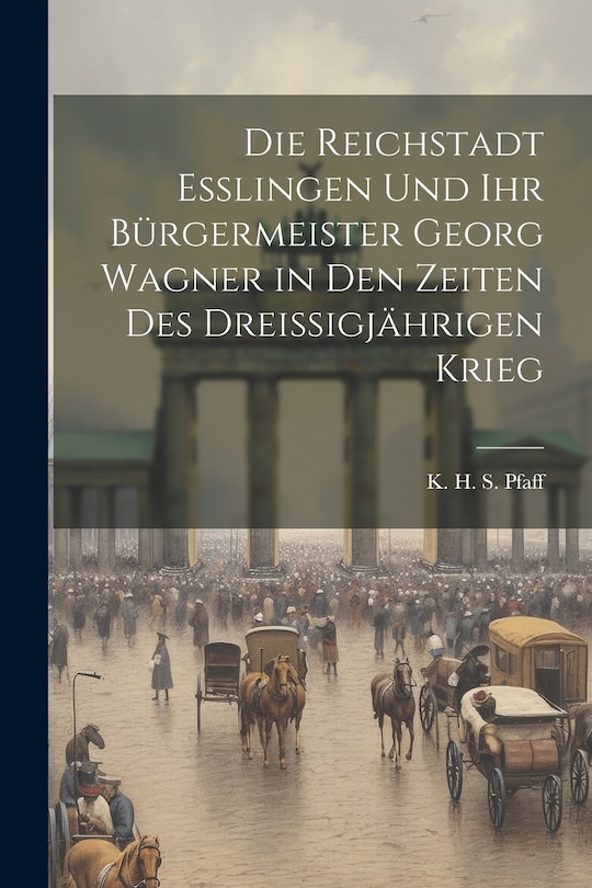 Front cover_Die Reichstadt Esslingen und ihr Bürgermeister Georg Wagner in den Zeiten des Dreissigjährigen Krieg