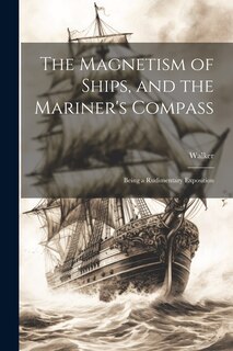 Front cover_The Magnetism of Ships, and the Mariner's Compass; Being a Rudimentary Exposition
