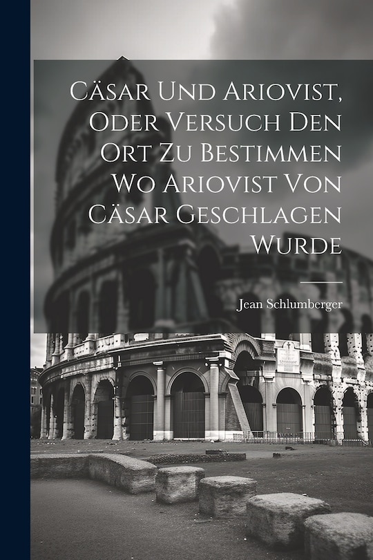Couverture_Cäsar und Ariovist, Oder Versuch den Ort zu Bestimmen wo Ariovist von Cäsar Geschlagen Wurde