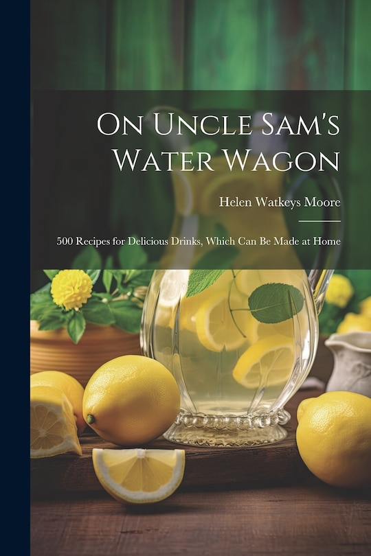 Couverture_On Uncle Sam's Water Wagon; 500 Recipes for Delicious Drinks, Which can be Made at Home