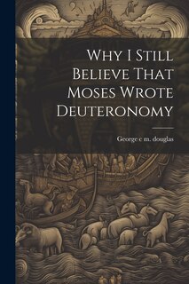 Front cover_Why I Still Believe That Moses Wrote Deuteronomy