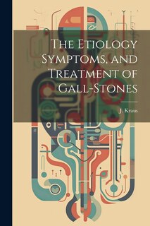 Front cover_The Etiology Symptoms, and Treatment of Gall-Stones