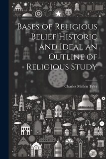 Front cover_Bases of Religious Belief Historic and Ideal an Outline of Religious Study