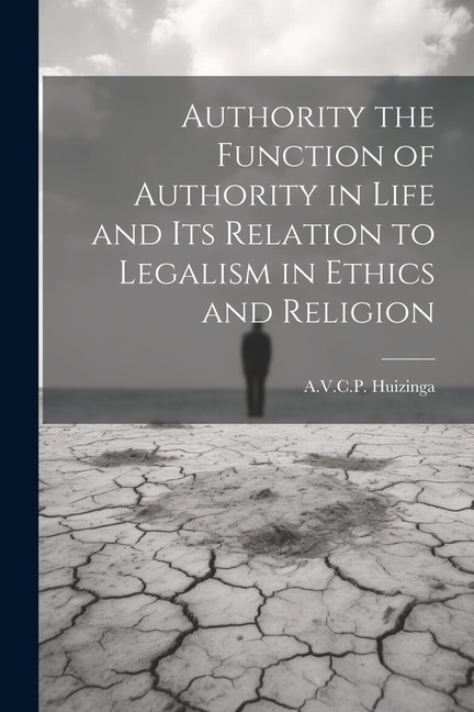 Authority the Function of Authority in Life and its Relation to Legalism in Ethics and Religion